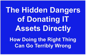 Donating to charities is a good thing, but donating IT assets directly carries hidden dangers.